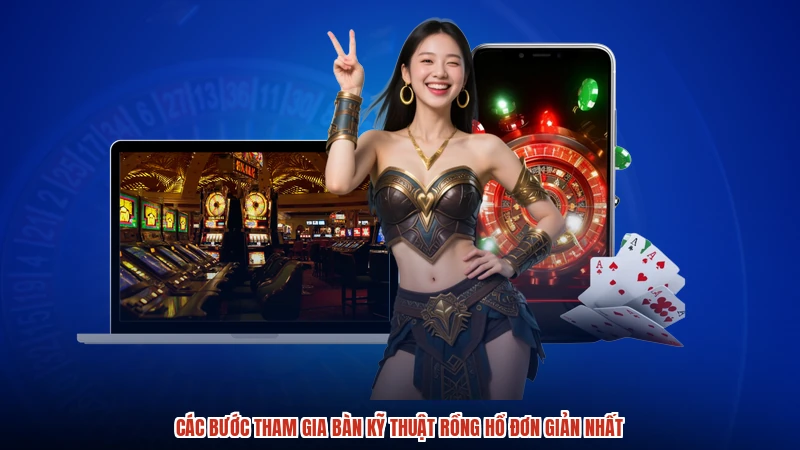Các bước tham gia bàn kỹ thuật rồng hổ đơn giản nhất