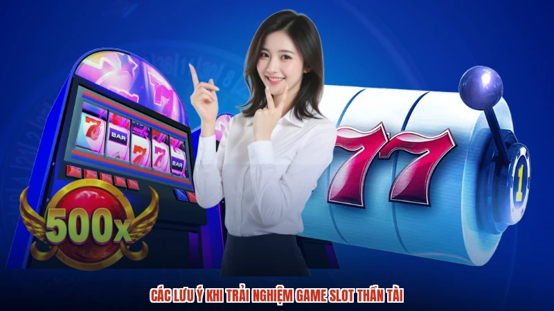 Các lưu ý khi trải nghiệm game slot thần tài