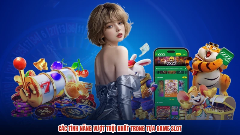 Các tính năng vượt trội nhất trong tựa game slot