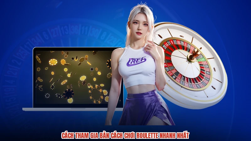 Cách tham gia bàn cách chơi roulette nhanh nhất