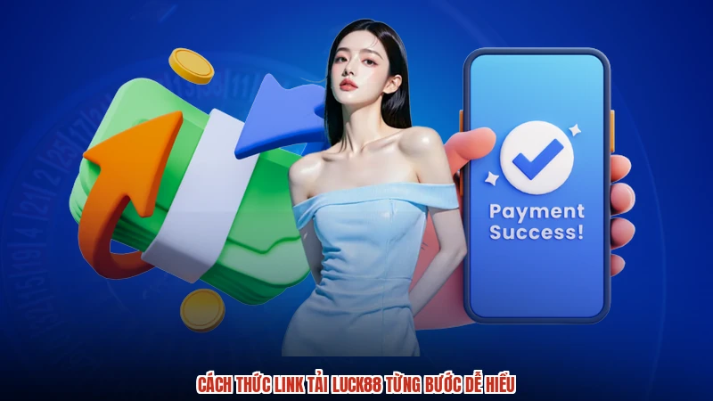 Cách thức link tải LUCK88 từng bước dễ hiểu