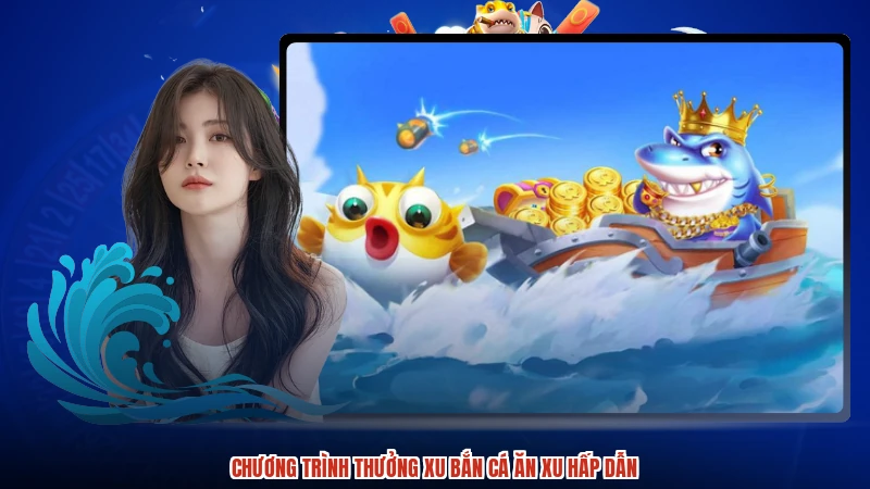 Chương trình thưởng xu bắn cá ăn xu hấp dẫn