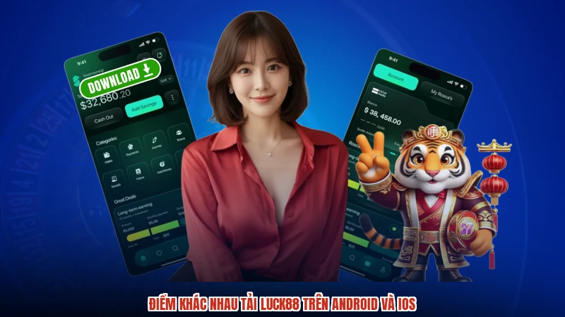Điểm khác nhau tải LUCK88 trên android và ios