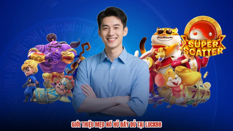 Giới thiệu mẹo nổ hũ đầy đủ tại LUCK88