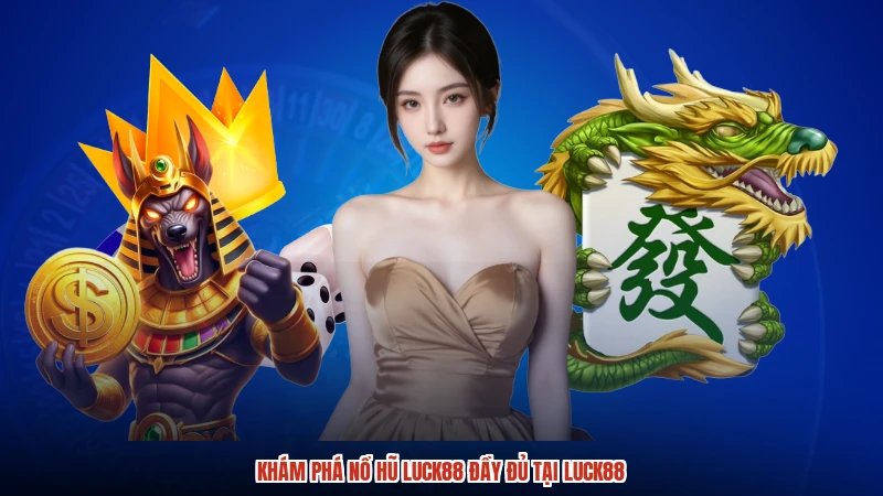 Khám phá nổ hũ LUCK88 đầy đủ tại LUCK88