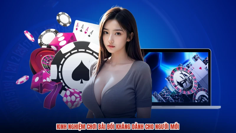 Kinh nghiệm chơi bài đối kháng dành cho người mới