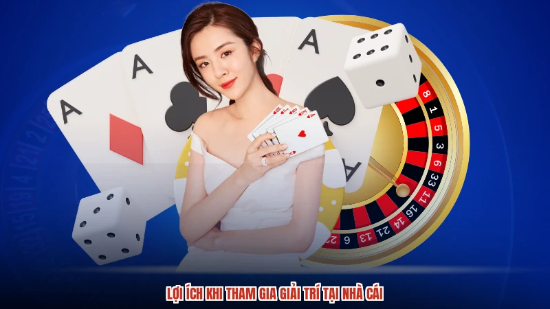 Lợi ích khi tham gia giải trí tại nhà cái