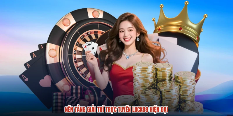 Nền tảng giải trí trực tuyến LUCK88 hiện đại