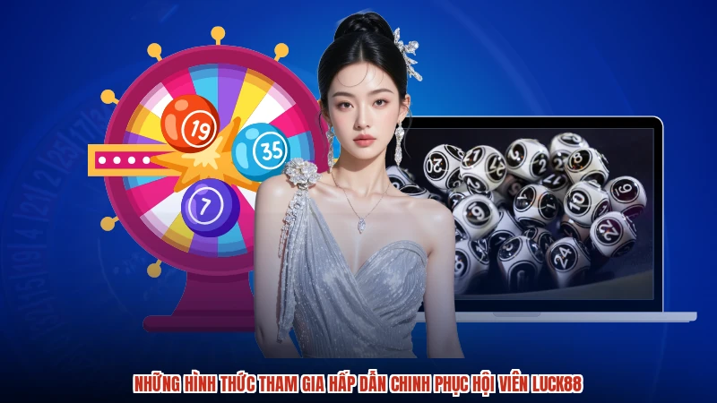 Những hình thức tham gia hấp dẫn chinh phục hội viên LUCK88:comimage2