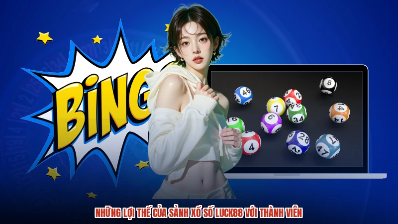 Những lợi thế của sảnh xổ số LUCK88 với thành viên