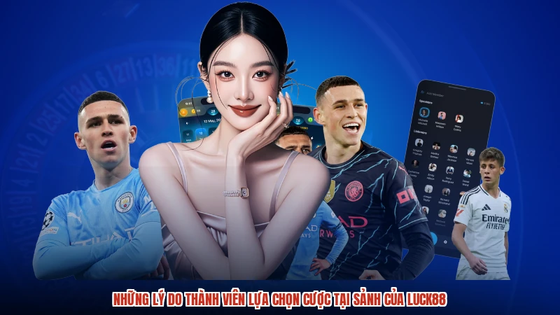 Những lý do thành viên lựa chọn cược tại sảnh của LUCK88