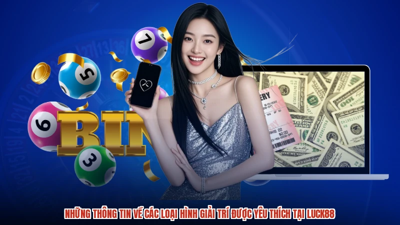 Những thông tin về các loại hình giải trí được yêu thích tại LUCK88