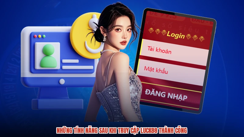 Những tính năng sau khi truy cập LUCK88 thành công