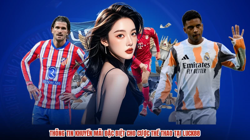 Thông tin khuyến mãi đặc biệt cho cược thể thao tại LUCK88