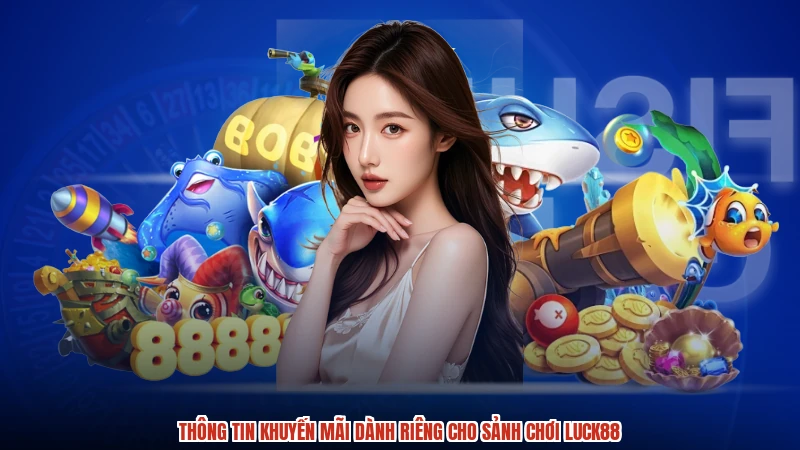 Thông tin khuyến mãi dành riêng cho sảnh chơi LUCK88